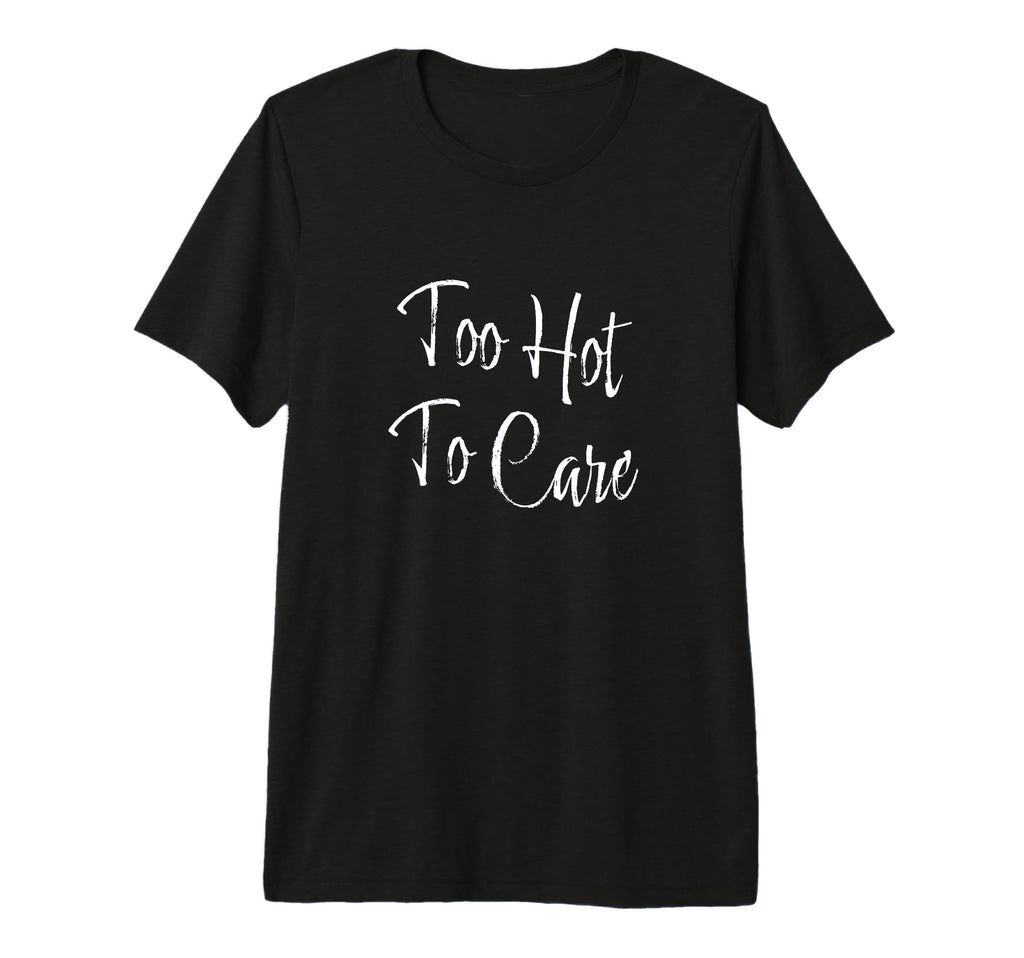 Too Hot To Care Tri Blend T-Shirt - Minimalist Print Unisex - T-Shirt, Sweatshirt, Hoodie