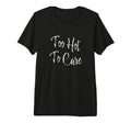 Too Hot To Care Tri Blend T-Shirt - Minimalist Print Unisex - T-Shirt, Sweatshirt, Hoodie