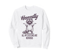 Honestly All My Systems Are Sweatshirt - Streetwear Style for Adults - T-Shirt, Sweatshirt, Hoodie