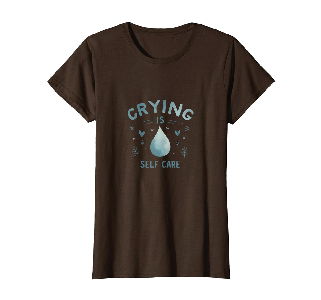 Crying Is Self Care Mental Health T-Shirt - Unique Graphic Men Women - T-Shirt, Sweatshirt, Hoodie