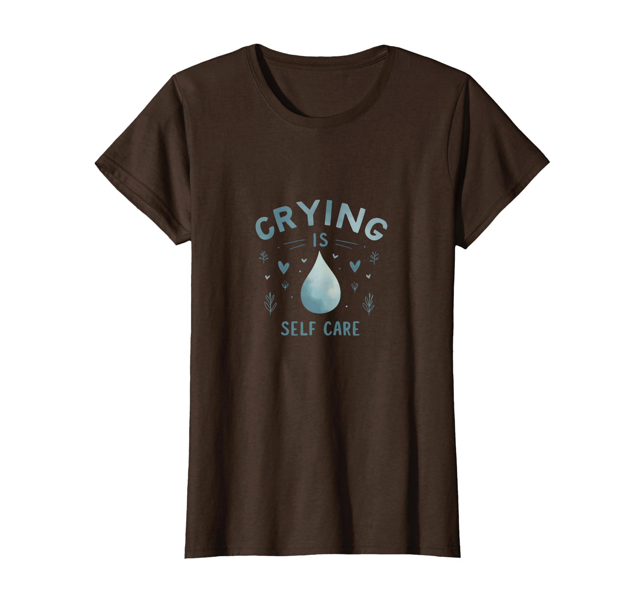 Crying Is Self Care Mental Health T-Shirt - Unique Graphic Men Women - T-Shirt, Sweatshirt, Hoodie