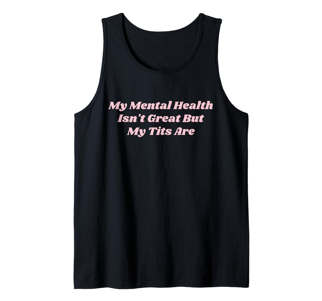 My Mental Health Isnt Great But My Tits T-Shirt - Streetwear Style Unisex - T-Shirt, Sweatshirt, Hoodie
