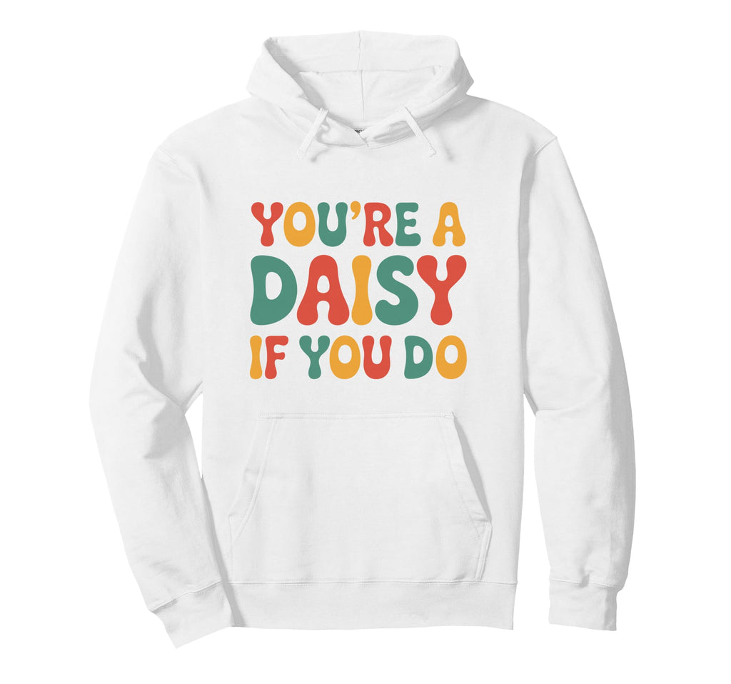 Youre Daisy If You Do Funny Western Hoodie - Streetwear Style for Adults - T-Shirt, Sweatshirt, Hoodie