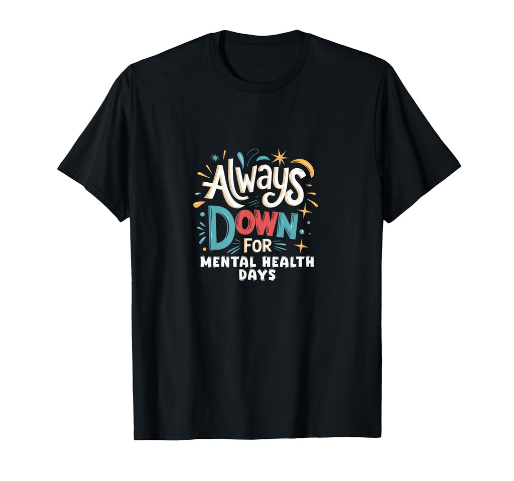 Always Down Mental Health Days Self T-Shirt - Custom Art Print Men Women - T-Shirt, Sweatshirt, Hoodie