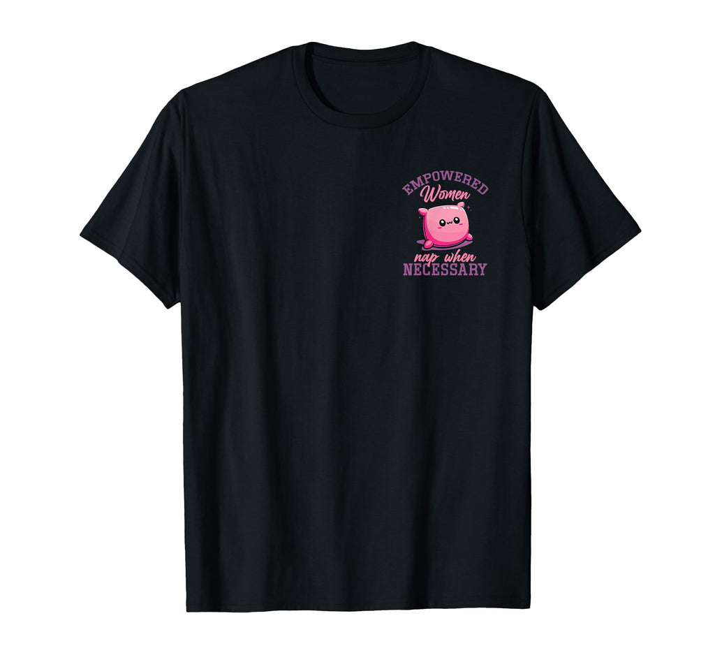 Empowered Nap When Necessary Feminist T-Shirt - Streetwear Style Unisex - T-Shirt, Sweatshirt, Hoodie