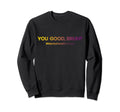You Good Bruh Funny Mental Health Sweatshirt - Graphic Print Men Women - T-Shirt, Sweatshirt, Hoodie