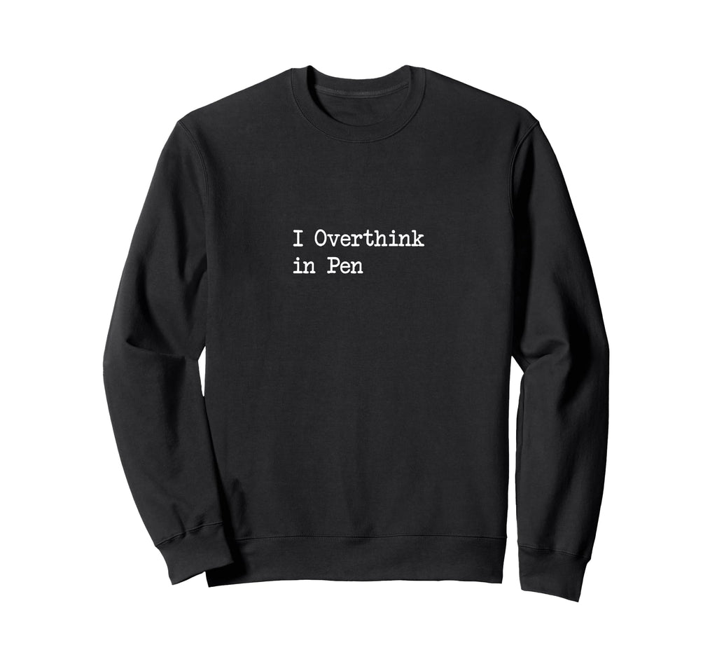 I Overthink Pen Funny Journaling Sweatshirt - Unique Graphic Men Women - T-Shirt, Sweatshirt, Hoodie