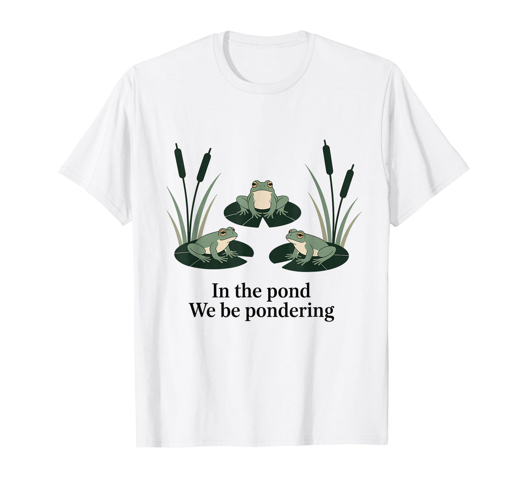Pond We Be Pondering Funny Frog T-Shirt - Casual Everyday Wear for Adults - T-Shirt, Sweatshirt, Hoodie