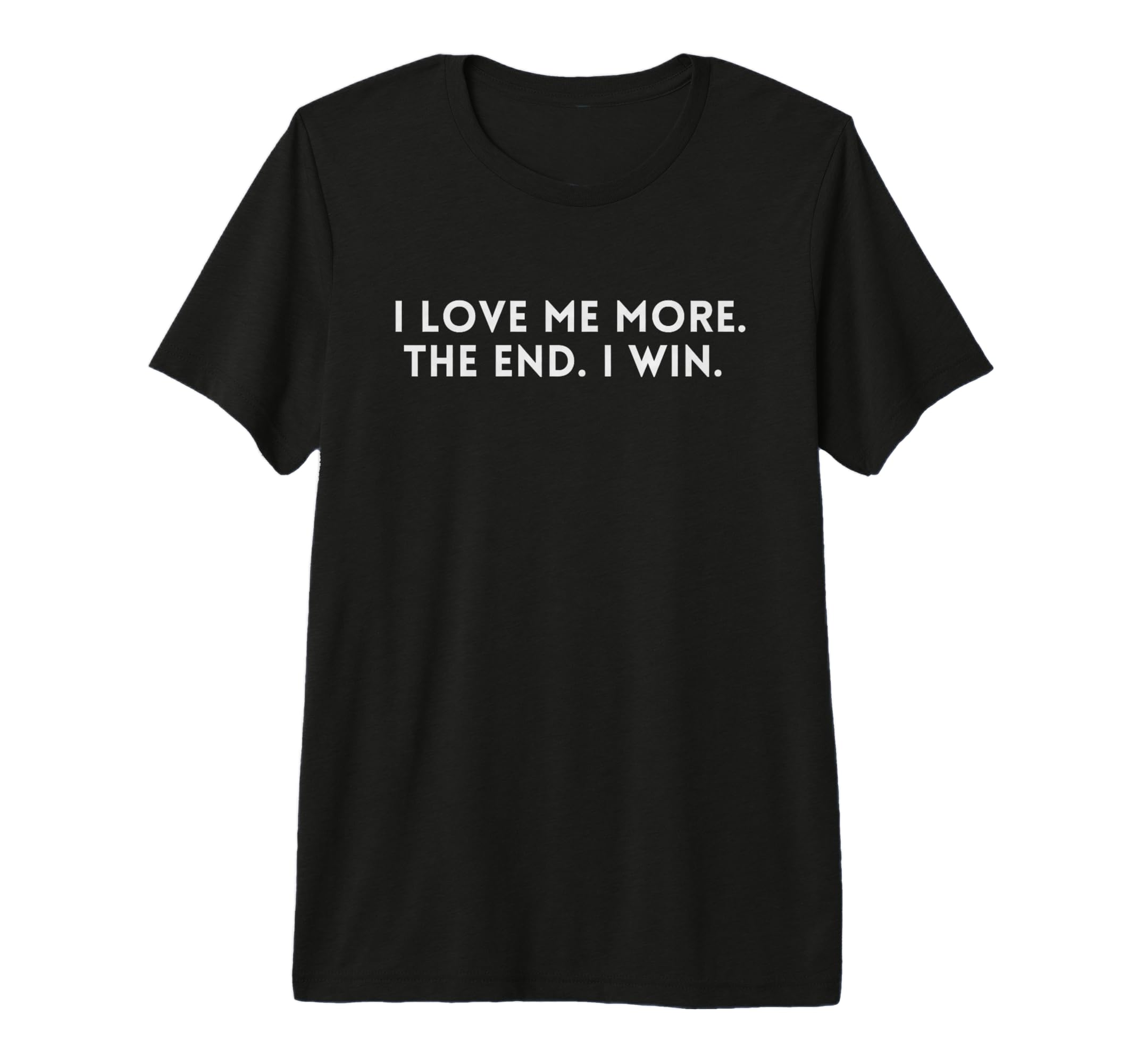 I Love Me More I Win End Funny Self T-Shirt - Unique Graphic Men Women - T-Shirt, Sweatshirt, Hoodie