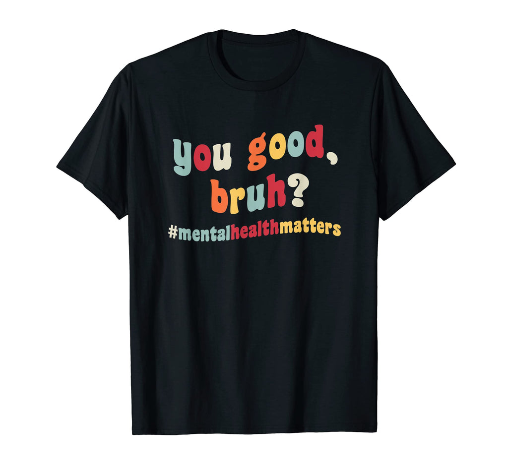 You Good Bruh Mental Health T-Shirt - Casual Everyday Wear Men Women - T-Shirt, Sweatshirt, Hoodie