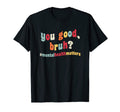 You Good Bruh Mental Health T-Shirt - Casual Everyday Wear Men Women - T-Shirt, Sweatshirt, Hoodie