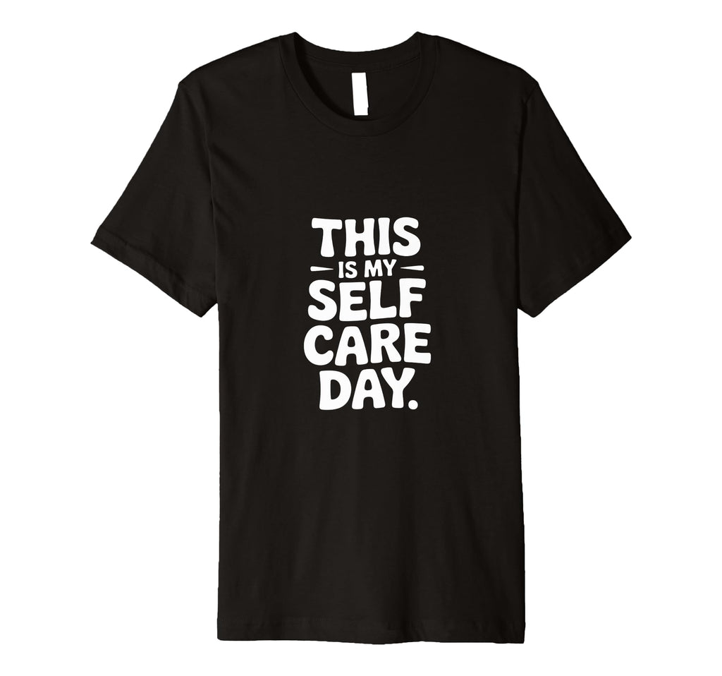 This Is My Self Care Day Relaxation T-Shirt - Unique Graphic for Adults - T-Shirt, Sweatshirt, Hoodie