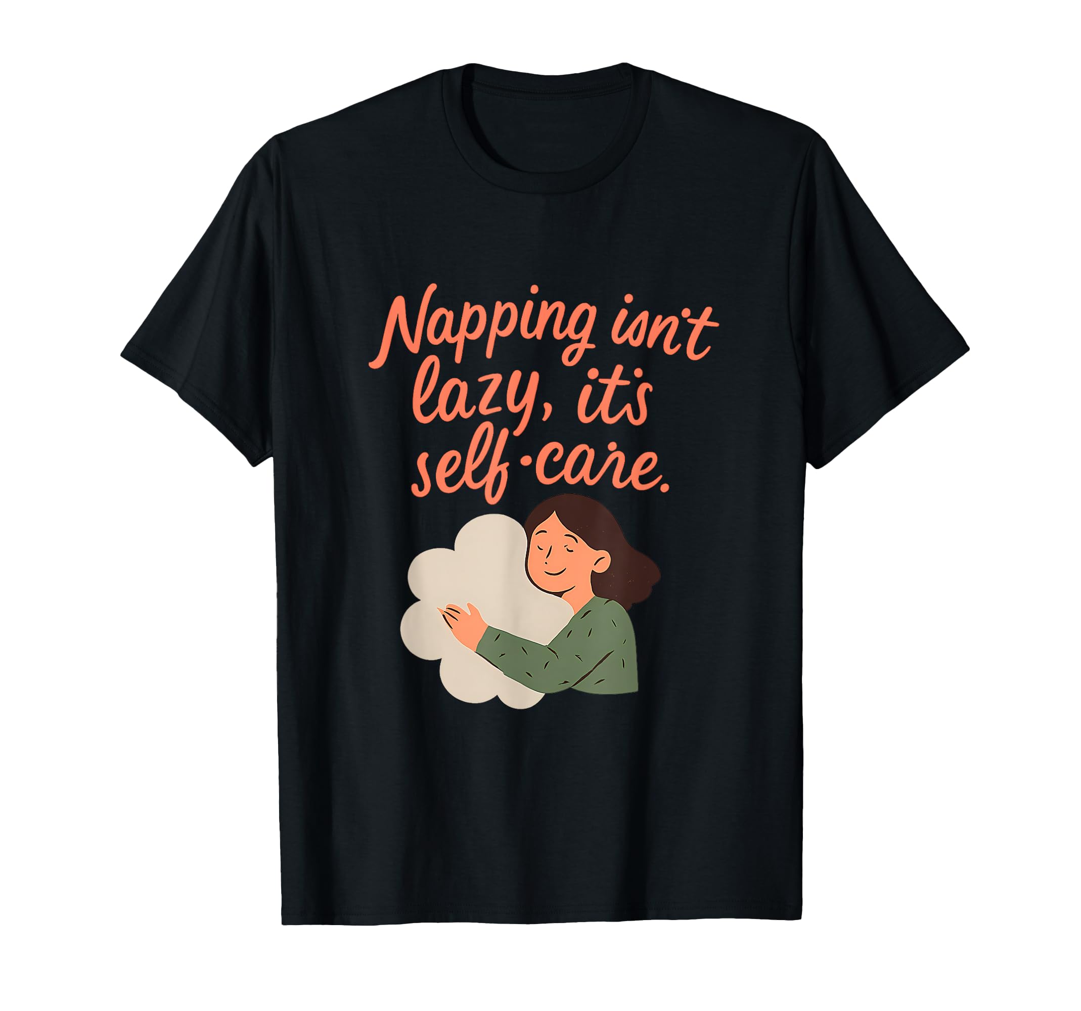 Napping Isnt Lazy Its Self Care T-Shirt - Novelty Apparel Unisex - T-Shirt, Sweatshirt, Hoodie