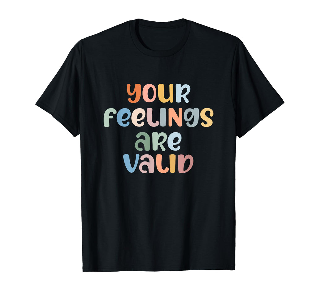 Your Feelings Are Valid Mental T-Shirt - Casual Everyday Wear Men Women - T-Shirt, Sweatshirt, Hoodie