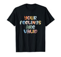 Your Feelings Are Valid Mental T-Shirt - Casual Everyday Wear Men Women - T-Shirt, Sweatshirt, Hoodie