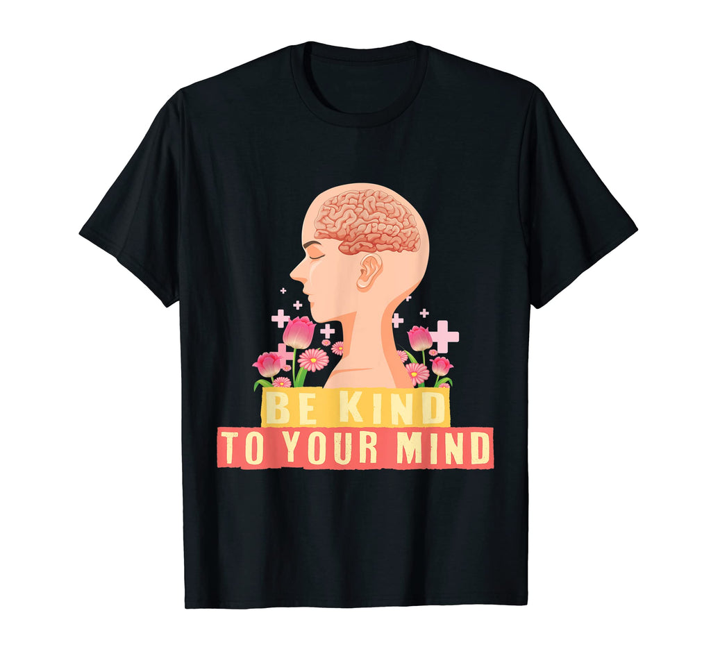 Be Kind To Your Mind Kindness Mental T-Shirt - Trendy Graphic Unisex - T-Shirt, Sweatshirt, Hoodie