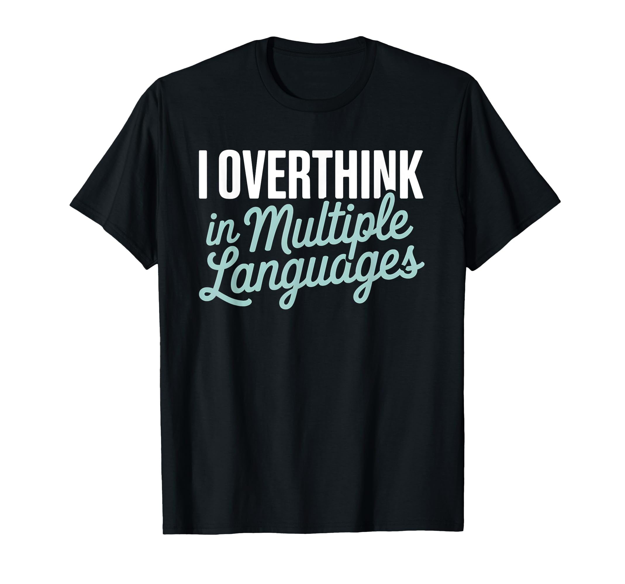 I Overthink Multiple Languages Anxiety T-Shirt - Minimalist Print Unisex - T-Shirt, Sweatshirt, Hoodie