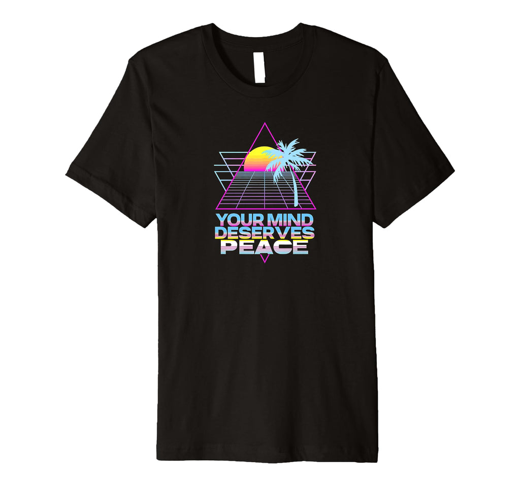 Your Mind Deserves Peace Calm Well T-Shirt - Streetwear Style Men Women - T-Shirt, Sweatshirt, Hoodie