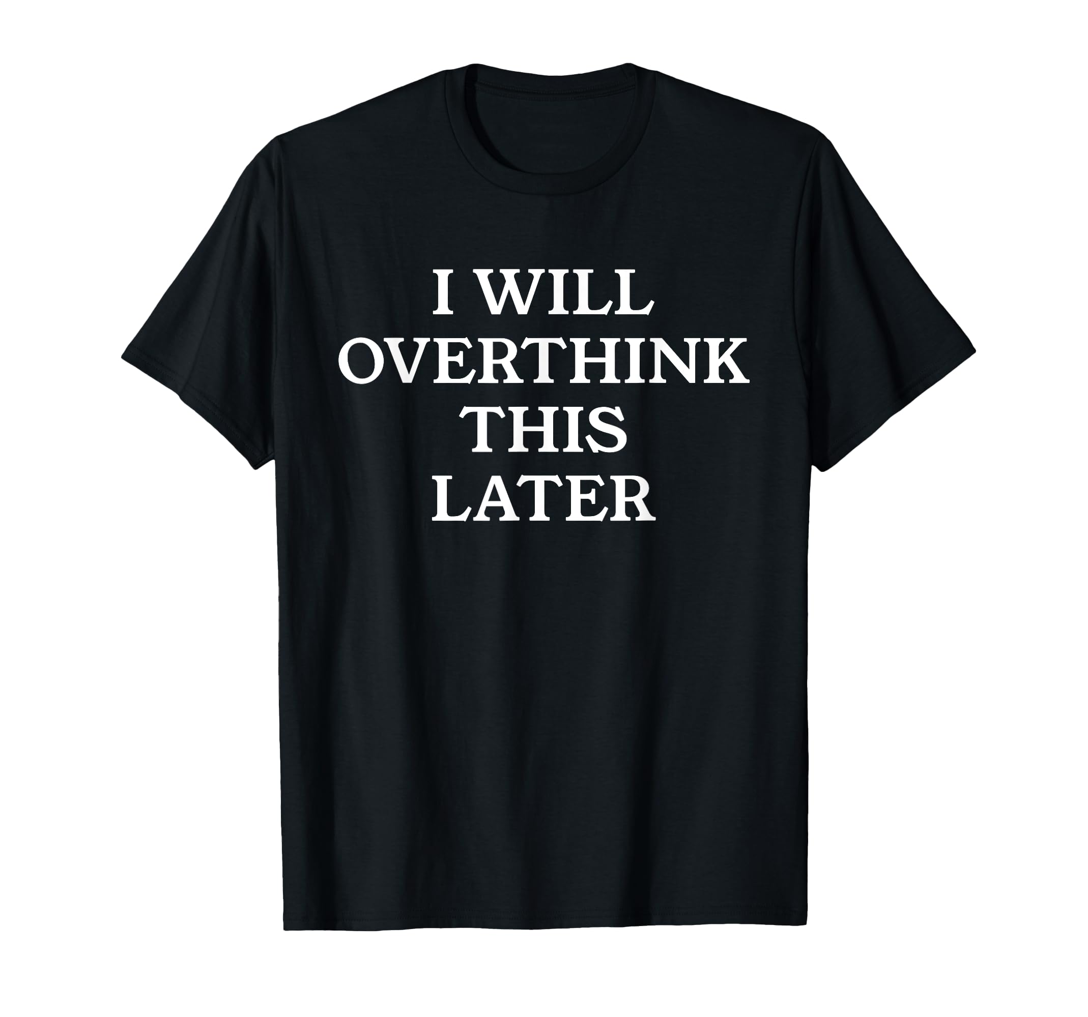 I Will Overthink This Later Funny Over T-Shirt - Custom Art Print Unisex - T-Shirt, Sweatshirt, Hoodie