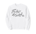 Just Breathe Calm Mindfulness Phrase Sweatshirt - Unique Graphic Unisex - T-Shirt, Sweatshirt, Hoodie