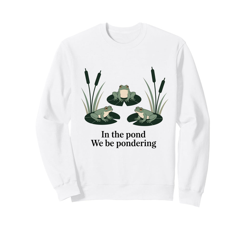 Pond We Be Pondering Funny Frog Sweatshirt - Graphic Print for Adults - T-Shirt, Sweatshirt, Hoodie