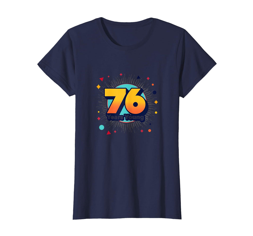 76 Years Young Birthday Gift T-Shirt - Novelty Apparel Men Women - T-Shirt, Sweatshirt, Hoodie