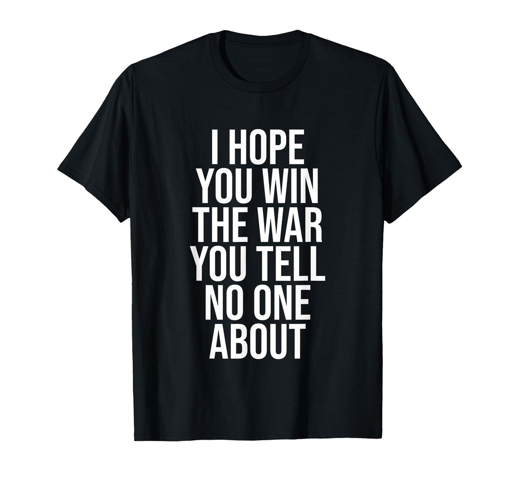 I Hope You Win War You Tell No One T-Shirt - Fun Novelty Design for Adults - T-Shirt, Sweatshirt, Hoodie