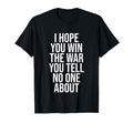 I Hope You Win War You Tell No One T-Shirt - Fun Novelty Design for Adults - T-Shirt, Sweatshirt, Hoodie