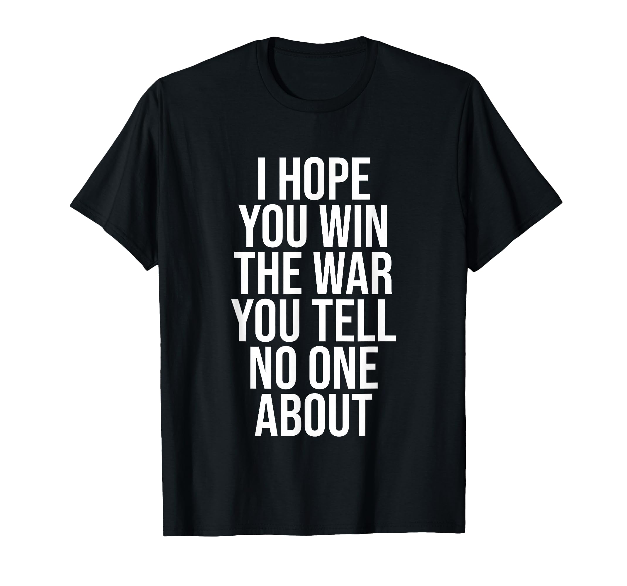 I Hope You Win War You Tell No One T-Shirt - Fun Novelty Design for Adults - T-Shirt, Sweatshirt, Hoodie