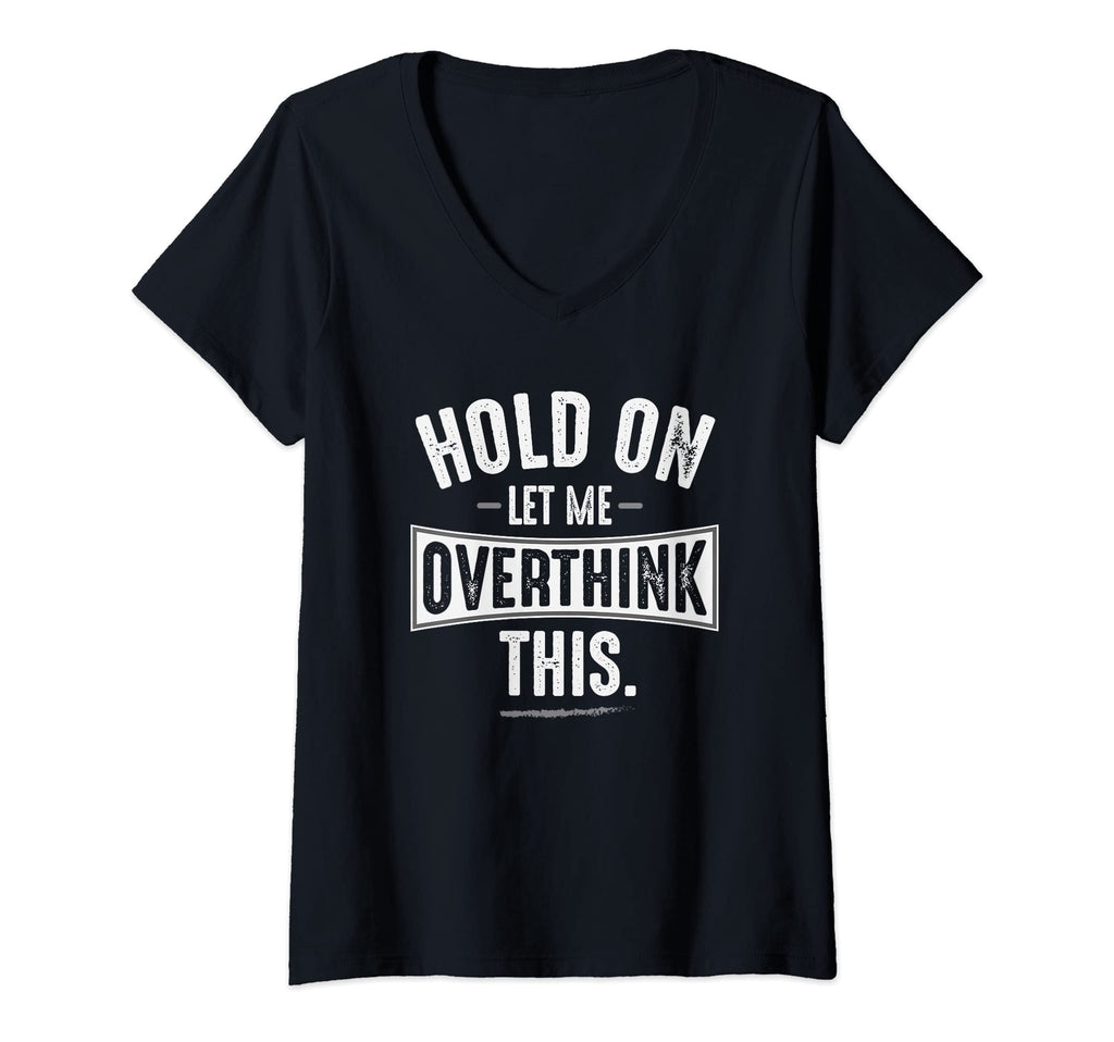 Womens Hold Let Me Overthink This T-Shirt - Custom Art Print for Adults - T-Shirt, Sweatshirt, Hoodie