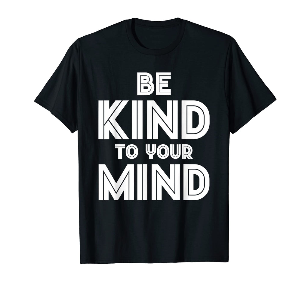 Be Kind To Your Mind Mental Health T-Shirt - Custom Art Print for Adults - T-Shirt, Sweatshirt, Hoodie