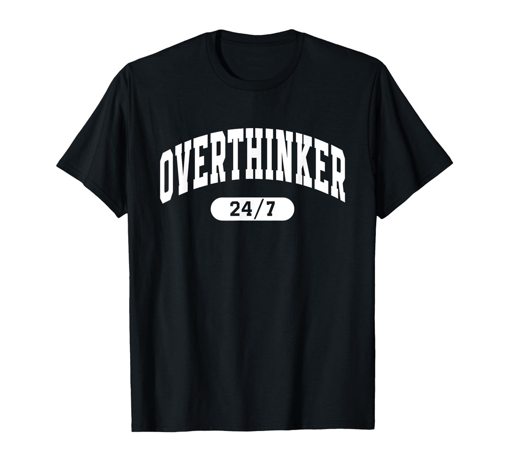 Overthinker 24 7 Funny Mental Health T-Shirt - Casual Everyday Wear Unisex - T-Shirt, Sweatshirt, Hoodie