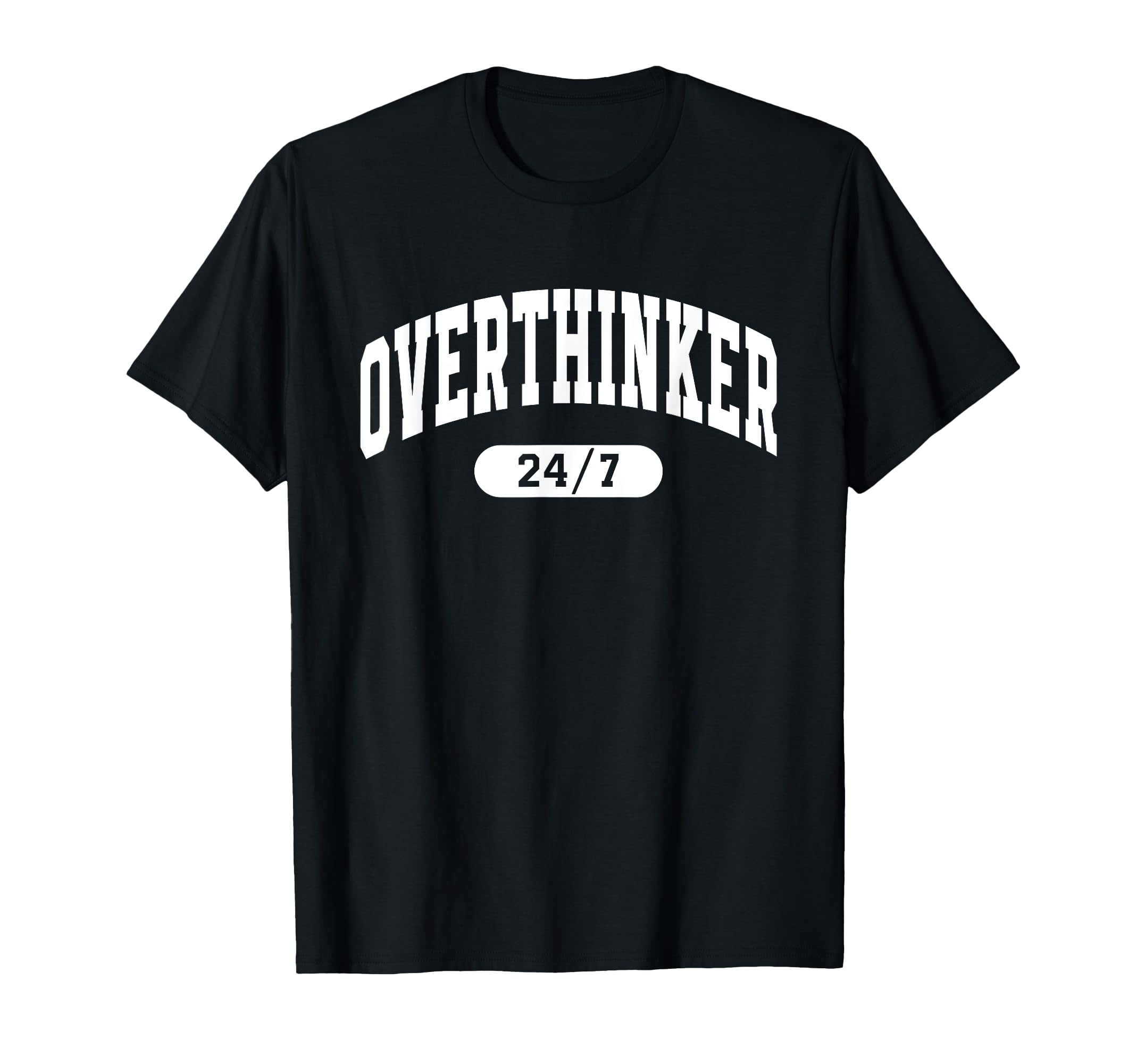 Overthinker 24 7 Funny Mental Health T-Shirt - Casual Everyday Wear Unisex - T-Shirt, Sweatshirt, Hoodie