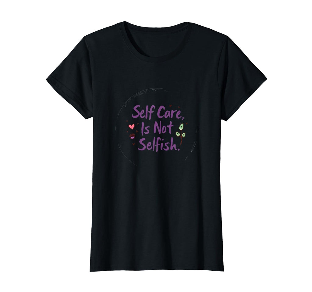 Self Care Is Not Selfish T-Shirt - Aesthetic Graphic for Adults - T-Shirt, Sweatshirt, Hoodie