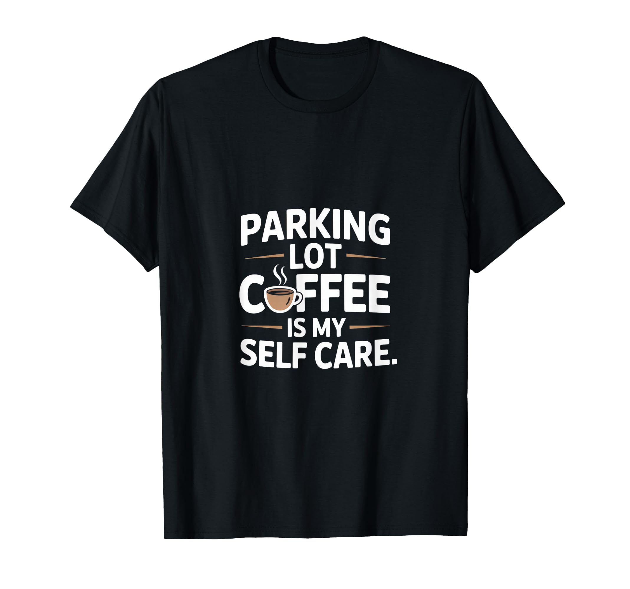 Funny Parking Lot Coffee Is My Self Care T-Shirt - Custom Art Print Unisex - T-Shirt, Sweatshirt, Hoodie