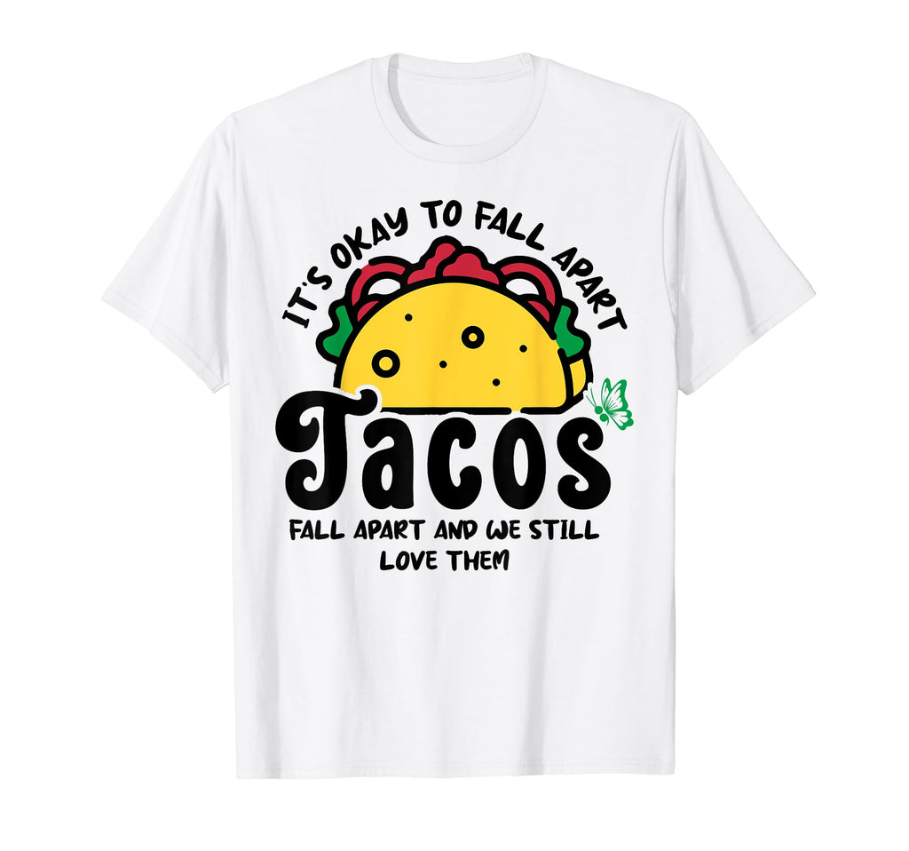 Tacos Fall Apart Depression Mental T-Shirt - Fun Novelty Design Men Women - T-Shirt, Sweatshirt, Hoodie