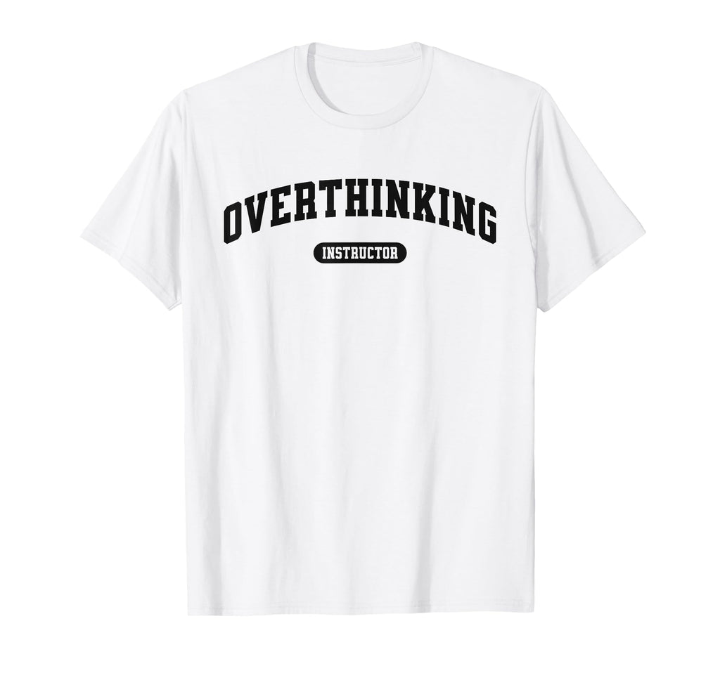 Funny Overthinker Overthinking T-Shirt - Casual Everyday Wear Men Women - T-Shirt, Sweatshirt, Hoodie