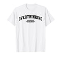 Funny Overthinker Overthinking T-Shirt - Casual Everyday Wear Men Women - T-Shirt, Sweatshirt, Hoodie