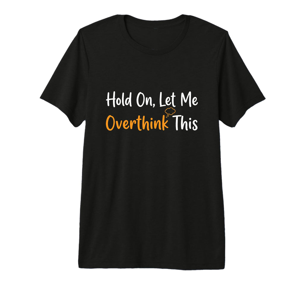 Hold Let Me Overthink This Overthinker T-Shirt - Aesthetic Graphic Unisex - T-Shirt, Sweatshirt, Hoodie