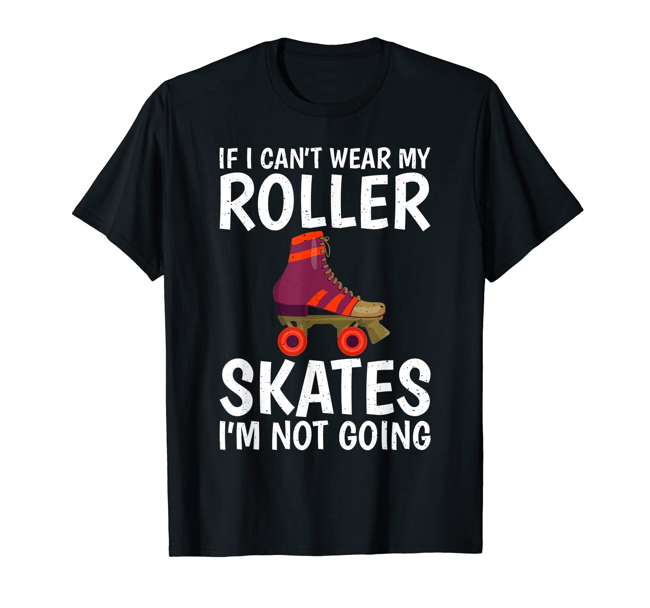 If I Cant Wear My Roller Skates Im T-Shirt - Custom Art Print Men Women - T-Shirt, Sweatshirt, Hoodie
