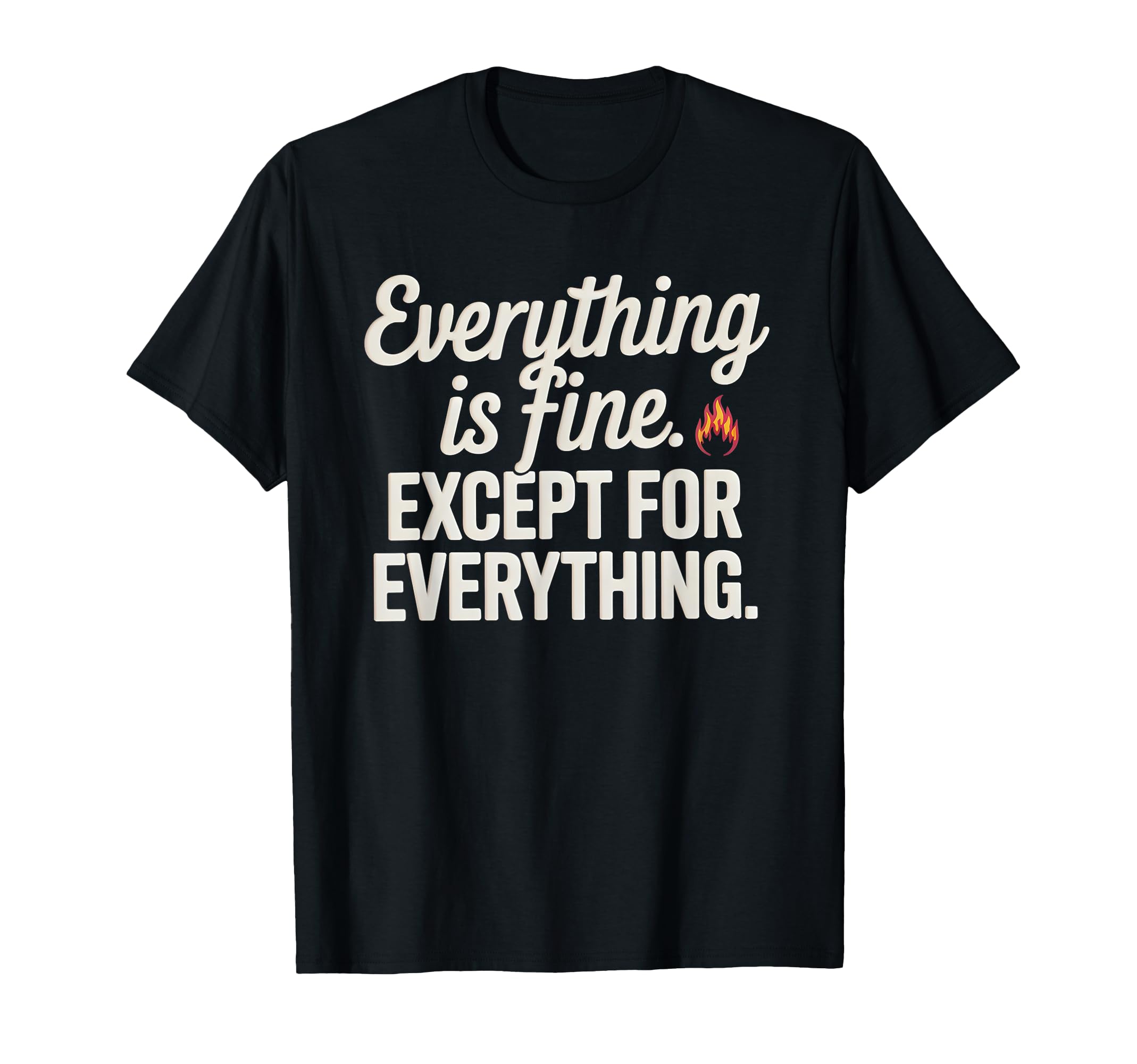 Everything Is Fine Except Everything T-Shirt - Minimalist Print for Adults - T-Shirt, Sweatshirt, Hoodie