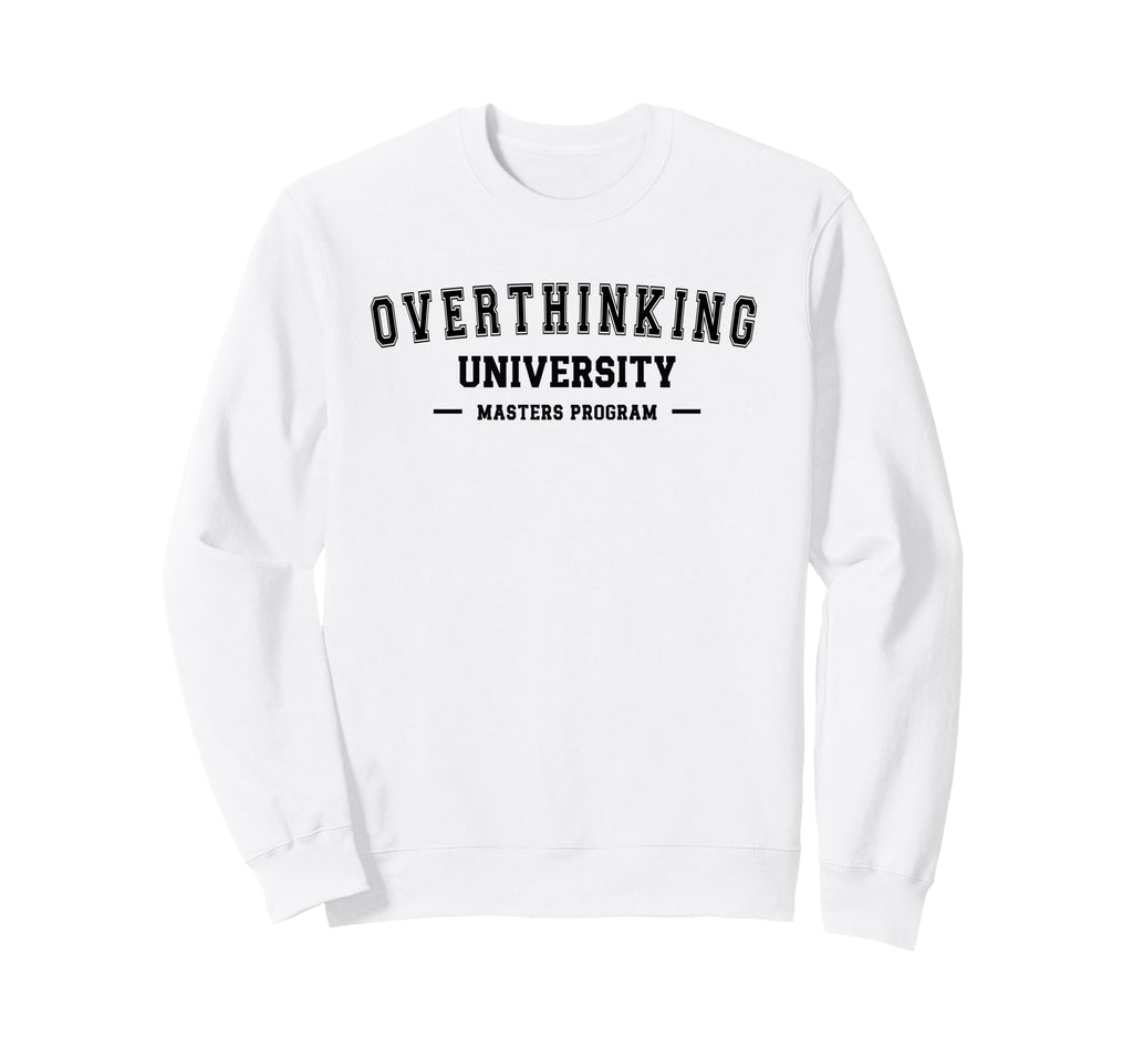 Overthinking University Funny Sweatshirt - Aesthetic Graphic for Adults - T-Shirt, Sweatshirt, Hoodie