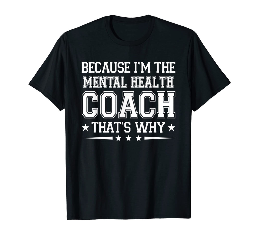 Because Im Mental Health Coach T-Shirt - Casual Everyday Wear Men Women - T-Shirt, Sweatshirt, Hoodie