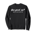 You Good Sis Mental Health Matters Sweatshirt - Novelty Apparel Men Women - T-Shirt, Sweatshirt, Hoodie