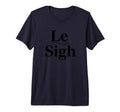 Le Sigh Funny Sarcastic Sigh T-Shirt - Casual Everyday Wear for Adults - T-Shirt, Sweatshirt, Hoodie