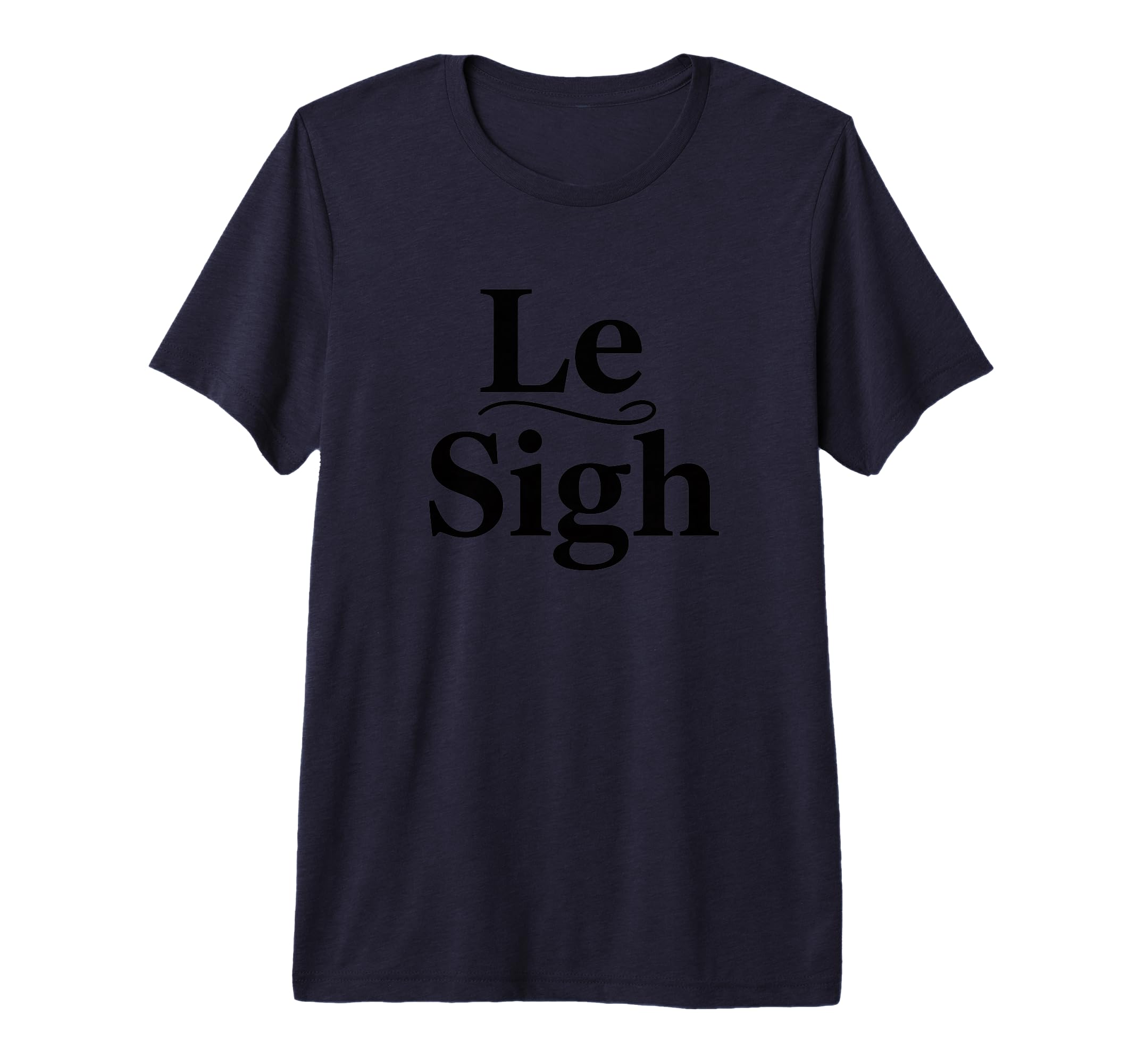 Le Sigh Funny Sarcastic Sigh T-Shirt - Casual Everyday Wear for Adults - T-Shirt, Sweatshirt, Hoodie