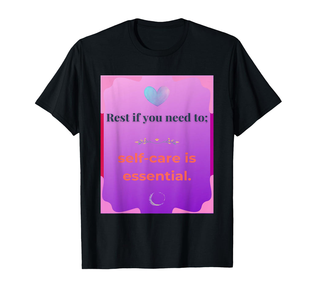 Rest If You Need To Self Care Is T-Shirt - Graphic Print Unisex - T-Shirt, Sweatshirt, Hoodie