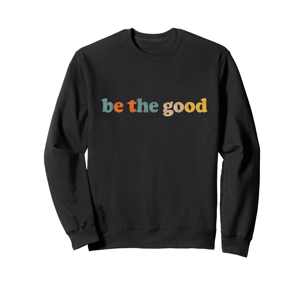 Be Good Distressed Positivity Sweatshirt - Streetwear Style Men Women - T-Shirt, Sweatshirt, Hoodie