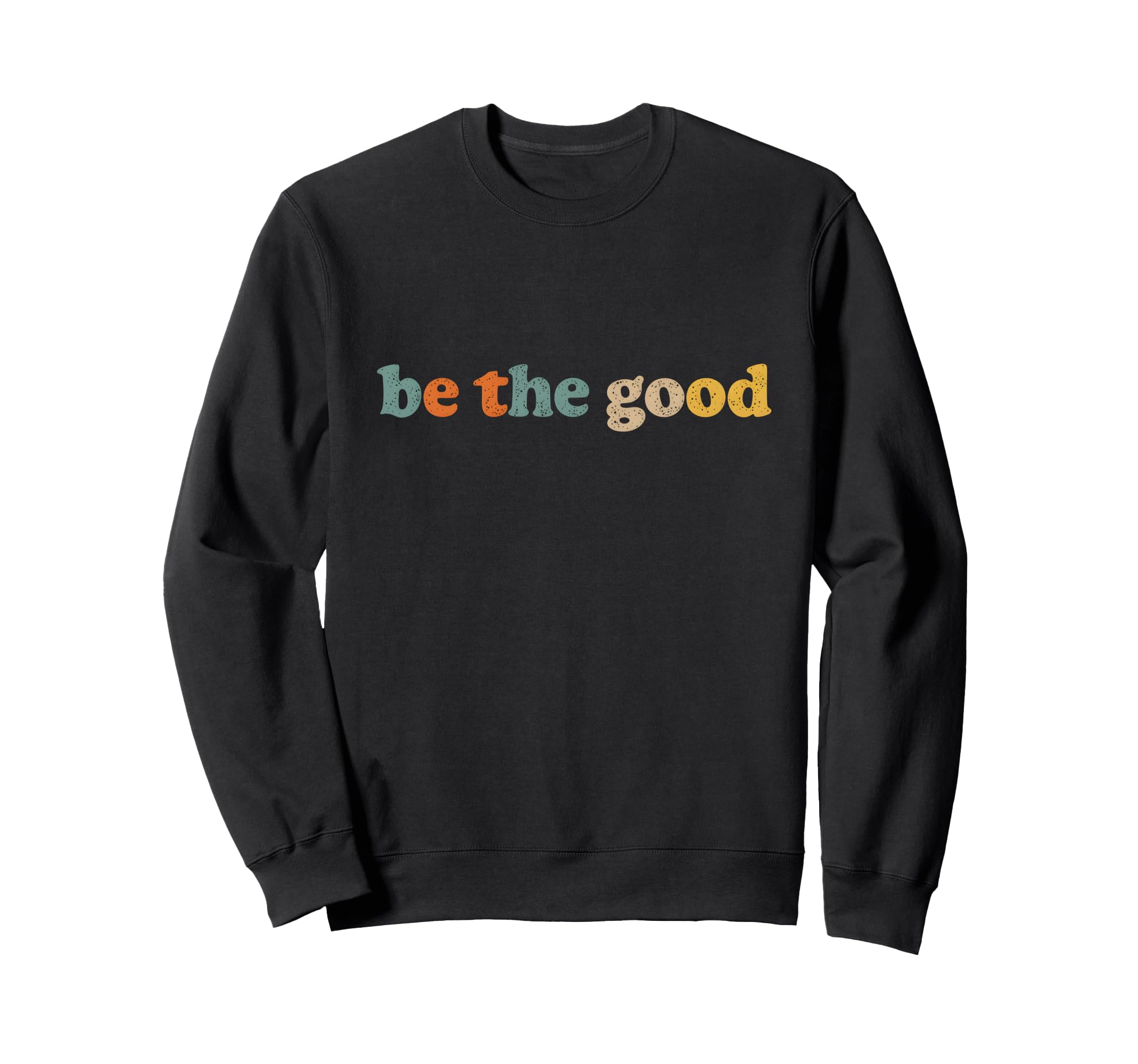 Be Good Distressed Positivity Sweatshirt - Streetwear Style Men Women - T-Shirt, Sweatshirt, Hoodie