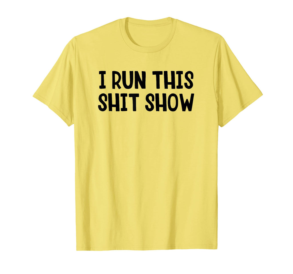 I Run This Shit Show T-Shirt - Unique Graphic Men Women - T-Shirt, Sweatshirt, Hoodie